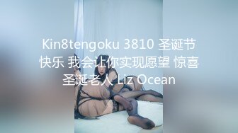 Kin8tengoku 3810 圣诞节快乐 我会让你实现愿望 惊喜圣诞老人 Liz Ocean