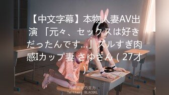 【中文字幕】本物人妻AV出演 「元々、セックスは好きだったんです…」ズルすぎ肉感Iカップ妻 さゆさん（27才）