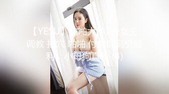 【YESU】约啪大神1号女主 调教 扣穴 啪啪 付费群高价福利，小母狗真粉 (4)