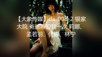 【大象传媒】da-008-2 银家大院 爸爸再爱我一次 莉娜、孟若羽、优娜、林宁