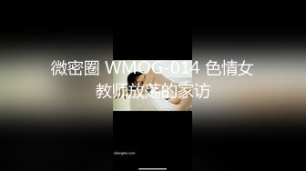 微密圈 WMOG-014 色情女教师放荡的家访