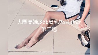 大圈高端,36E豪乳极品,继续第二炮