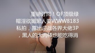 ❤️❤️重磅订阅！OF顶级绿帽淫欲媚黑人妻WWW8183私拍，露出迎战各界大佬3P，黑人的大肉棒也能吃得消