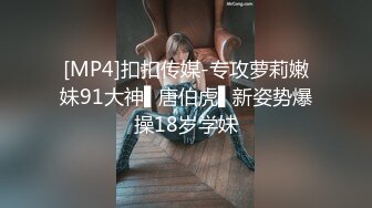 [MP4]扣扣传媒-专攻萝莉嫩妹91大神▌唐伯虎▌新姿势爆操18岁学妹