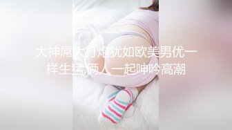 大神屌大打炮犹如欧美男优一样生猛,俩人一起呻吟高潮