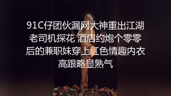 91C仔团伙漏网大神重出江湖老司机探花 酒店约炮个零零后的兼职妹穿上红色情趣内衣高跟略显熟气