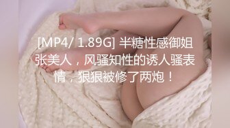 [MP4/ 1.89G] 半糖性感御姐张美人，风骚知性的诱人骚表情，狠狠被修了两炮！