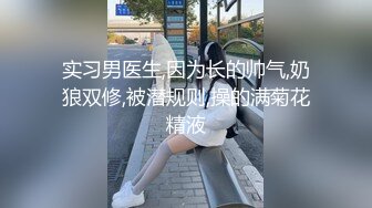 实习男医生,因为长的帅气,奶狼双修,被潜规则,操的满菊花精液