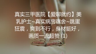 真实三甲医院【爱聊就约】美乳护士~真实病房宿舍~跳蛋狂震，爽到不行，身材挺好，画质一流超赞 (1)