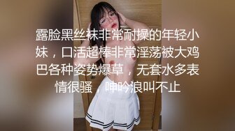 露脸黑丝袜非常耐操的年轻小妹，口活超棒非常淫荡被大鸡巴各种姿势爆草，无套水多表情很骚，呻吟浪叫不止