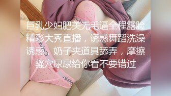 巨乳少妇肥美无毛逼全程露脸精彩大秀直播，诱惑舞蹈洗澡诱惑，奶子夹道具舔弄，摩擦骚穴尿尿给你看不要错过