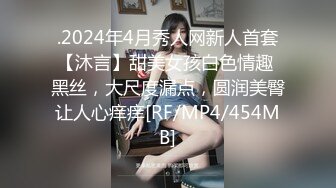 .2024年4月秀人网新人首套【沐言】甜美女孩白色情趣 黑丝，大尺度漏点，圆润美臀让人心痒痒[RF/MP4/454MB]