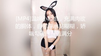 [MP4]温婉小姐姐，充满肉欲的胴体，自慰淫水黏糊糊，娇喘勾魂挑逗值满分