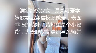 ✿清新纯欲少女✿漂亮可爱学妹放学后穿着校服做爱，表面乖巧的萌妹子背地里是个小骚货，大长腿少女清纯与风骚并存