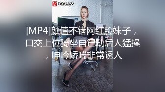 [MP4]颜值不错网红脸妹子，口交上位骑坐自己动后人猛操，呻吟娇喘非常诱人