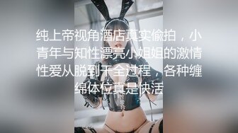 纯上帝视角酒店真实偸拍，小青年与知性漂亮小姐姐的激情性爱从脱到干全过程，各种缠绵体位真是快活