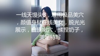 一线天馒头B，难得极品美穴，颜值身材在线美女，脱光光展示，自摸嫩穴，揉捏奶子，美足特写