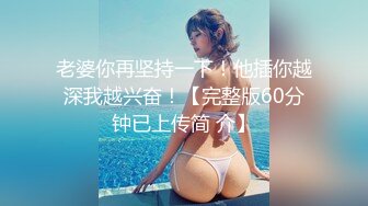 老婆你再坚持一下！他插你越深我越兴奋！【完整版60分钟已上传简 介】