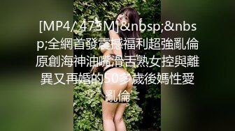 [MP4/ 475M]&nbsp;&nbsp;全網首發震撼福利超強亂倫原創海神油嘴滑舌熟女控與離異又再婚的50多歲後媽性愛亂倫