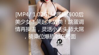 [MP4/ 1.02G] 气质超棒00后美少女！笑起来甜美！跳蛋调情再操逼，灵活小舌头舔大屌，骑乘位爆插射在外面