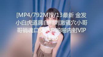 [MP4/792M]9/13最新 金发小白虎道具自慰刺激骚穴小哥哥销魂口交无套啪啪内射VIP1196