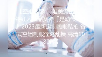 【空姐诱惑❤️唯美流出】推特红人极品女神『是幼薇儿吖』2023最新定制啪啪私拍 各式空姐制服淫荡乱操 高清1080P版