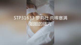 STP31633 萝莉社 肉棒塞满姐姐的骚穴