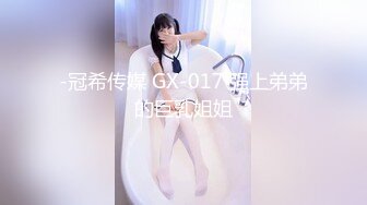 -冠希传媒 GX-017 强上弟弟的巨乳姐姐