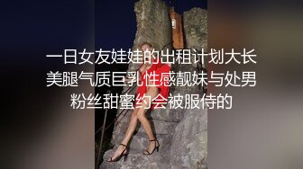 一日女友娃娃的出租计划大长美腿气质巨乳性感靓妹与处男粉丝甜蜜约会被服侍的