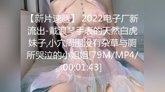 【新片速遞】 2022电子厂新流出-戴浪琴手表的天然白虎妹子,小穴周围没有杂草与厕所哭泣的小姐姐[79M/MP4/00:01:43]