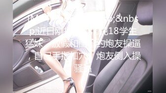 [MP4/ 1.66G]&nbsp;&nbsp;近日刚播无敌清纯18学生猛妹，放假和闺蜜约炮友操逼，自己手指扣穴，炮友侧入操骚逼