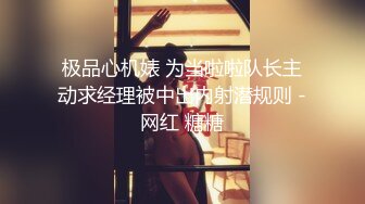 极品心机婊 为当啦啦队长主动求经理被中出内射潜规则 -网红 糖糖