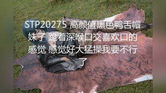 STP20275 高颜值黑色鸭舌帽妹子 跪着深喉口交喜欢口的感觉 感觉好大猛操我要不行了