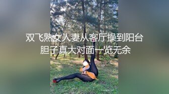 双飞熟女人妻从客厅操到阳台 胆子真大对面一览无余