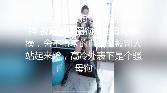 妳的女神有錢人的母狗！推特富二代【上海大少爺】訂閱性愛私拍，約炮各行各業極品露臉母狗，人生贏家～稀缺收藏7K24022707视图狗狗二号sp日记 极品红色吊带 警察制服 (4)