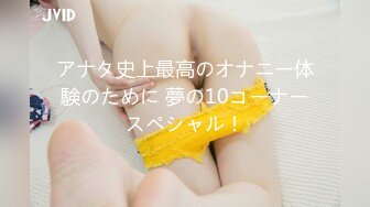 アナタ史上最高のオナニー体験のために 夢の10コーナースペシャル！