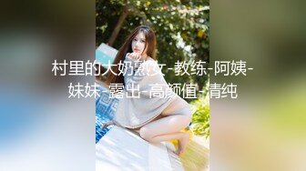 村里的大奶熟女-教练-阿姨-妹妹-露出-高颜值-清纯