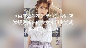 《百度云泄密》单位领导酒店潜规则新来的美女实习生尝试操她的屁眼 (2)