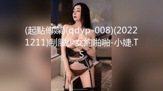 (起點傳媒)(qdyp-008)(20221211)制服少女約啪啪-小婕.TS