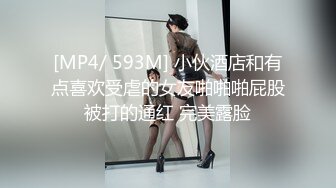 [MP4/ 593M] 小伙酒店和有点喜欢受虐的女友啪啪啪屁股被打的通红 完美露脸