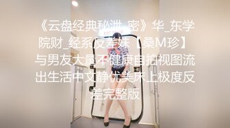 《云盘经典秘泄_密》华_东学院财_经系反差妹【桑M珍】与男友大量不健康自拍视图流出生活中文静优美床上极度反差完整版