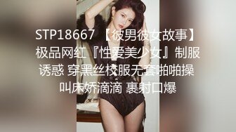 STP18667 【彼男彼女故事】极品网红『性爱美少女』制服诱惑 穿黑丝校服无套啪啪操 叫床娇滴滴 裹射口爆