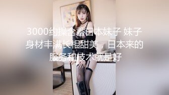 3000约操含蓄日本妹子 妹子身材丰满长相甜美，日本来的 服务和技术就是好