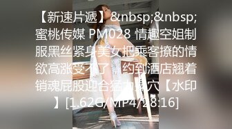 【新速片遞】&nbsp;&nbsp;蜜桃传媒 PM028 情趣空姐制服黑丝紧身美女把乘客撩的情欲高涨受不了，约到酒店翘着销魂屁股迎合猛力操穴【水印】[1.62G/MP4/28:16]