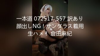 一本道 072517_557 訳あり顔出しNG！サングラス着用生ハメ！ 倉田麻紀