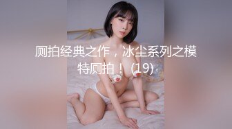 厕拍经典之作，冰尘系列之模特厕拍！ (19)