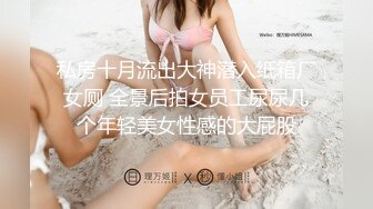 私房十月流出大神潜入纸箱厂女厕 全景后拍女员工尿尿几个年轻美女性感的大屁股