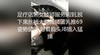 足疗店熟女技师服务周到,脱下黑丝翘大屁股舔蛋乳推69姿势舔逼,对着镜头JB插入猛操