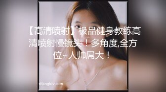 【高清喷射】极品健身教练高清喷射慢镜头！多角度,全方位~人帅屌大！