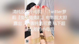 清纯反差小母狗❤️Twitter萝莉『兔兔兔兔叽』电影院大胆露出，外表纯洁可爱 私下超级反差的小母狗